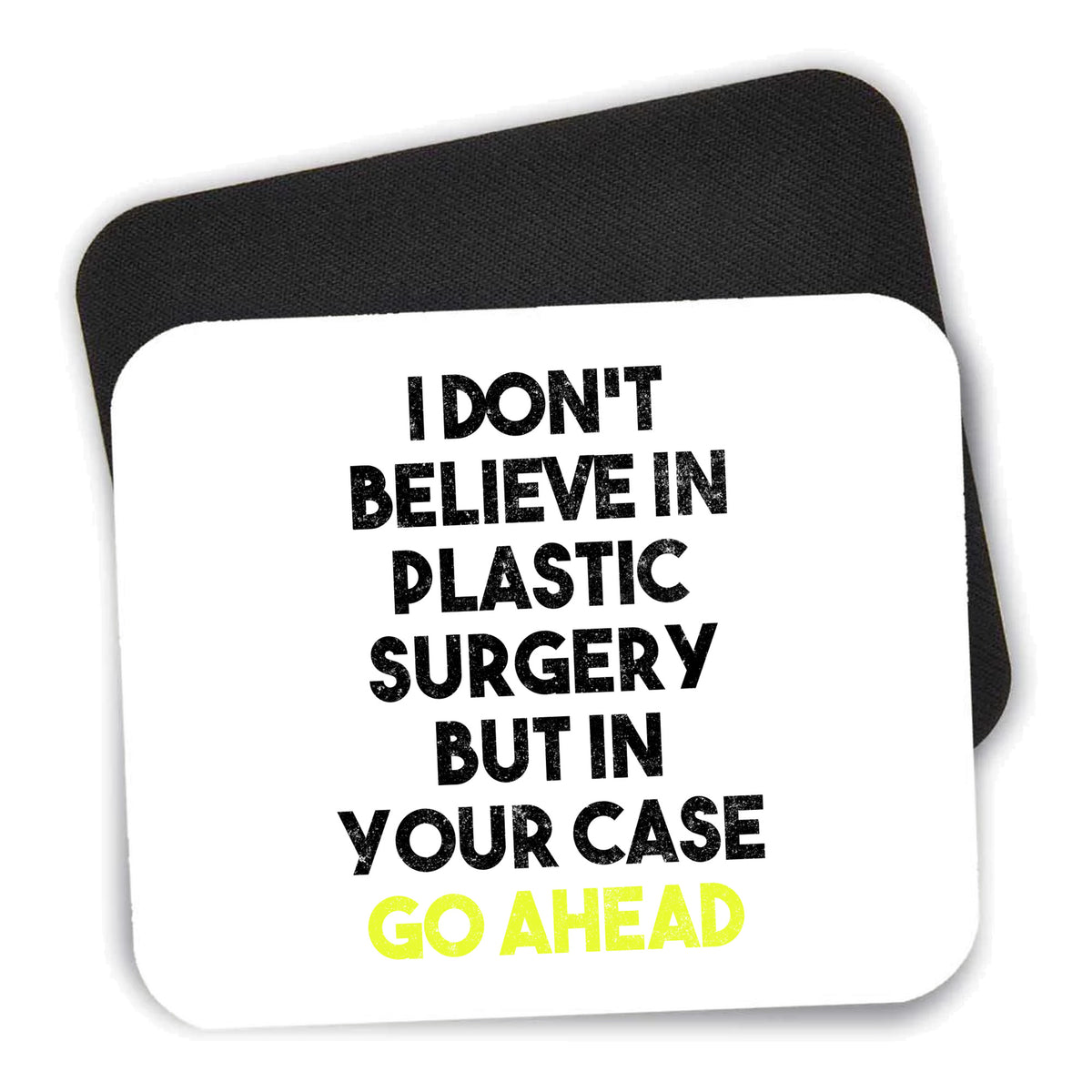 Don't Believe in Plastic Surgery But Go Ahead mouse pad shown with its black non-slip rubber underside