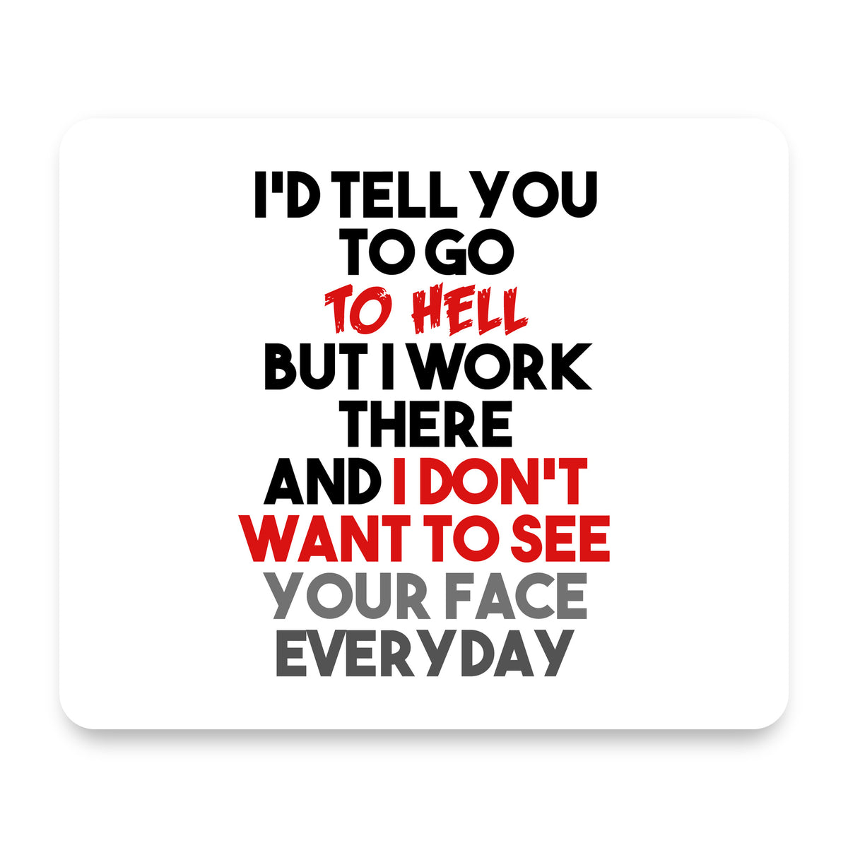 I'd Tell You To Go To Hell But I Work There mouse pad, front view