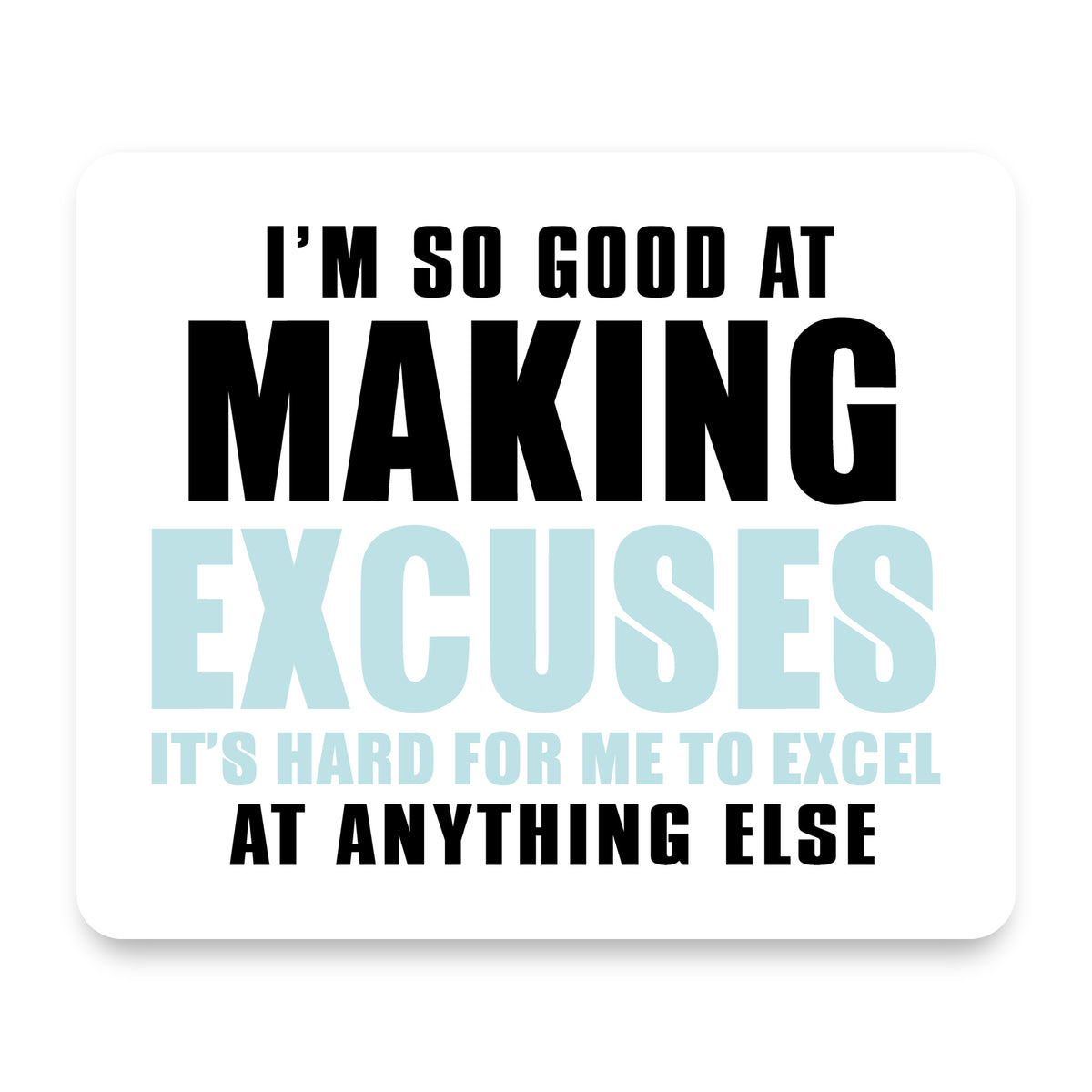 I'm So Good at Making Excuses mouse pad, front view