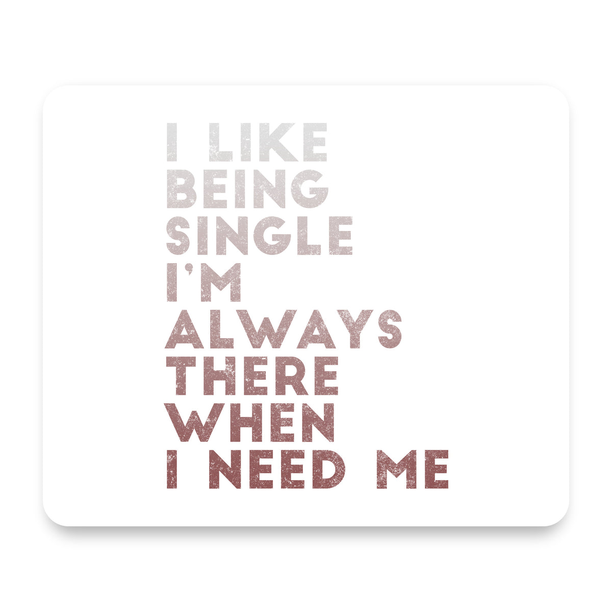 I Like Being Single - Always There When I Need Me mouse pad, front view