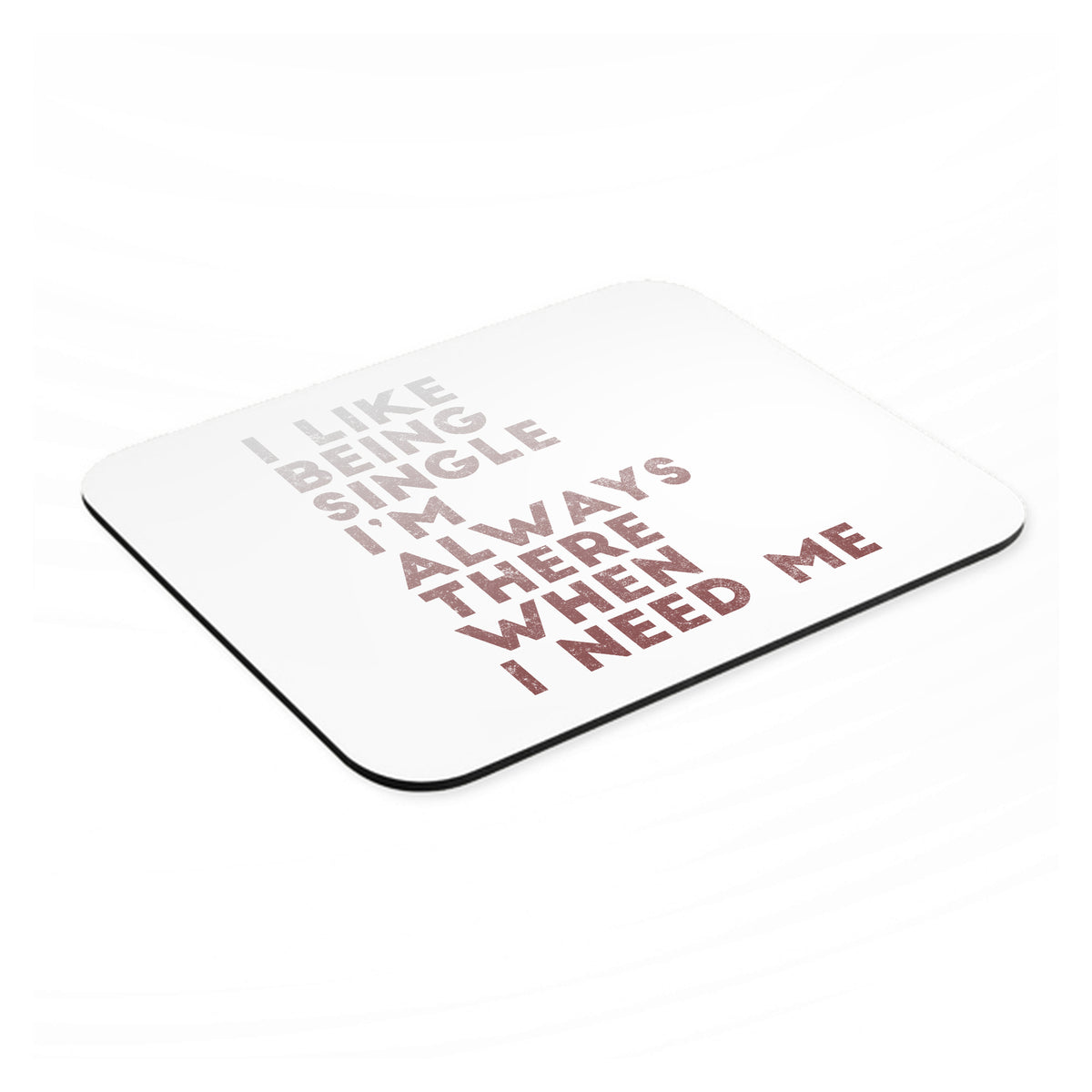 I Like Being Single - Always There When I Need Me mouse pad, angled view showing the 1/4 inch thick base