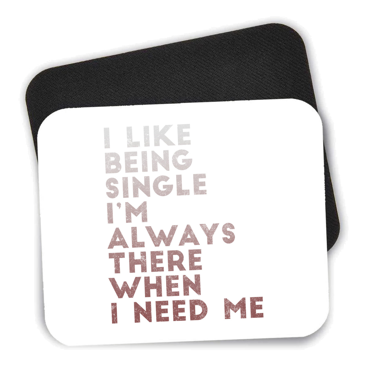 I Like Being Single - Always There When I Need Me mouse pad shown with its black non-slip rubber underside