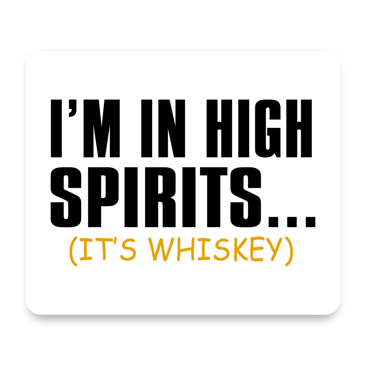 I'm in High Spirits (It's Whiskey) mouse pad, front view