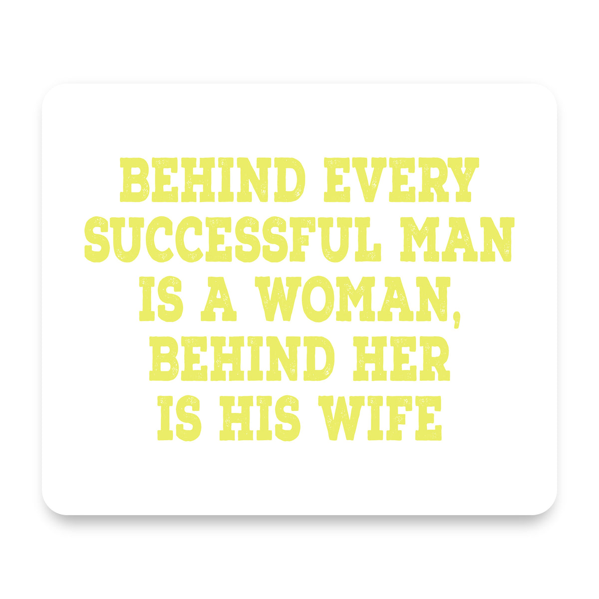 Behind Every Successful Man is a Woman mouse pad, front view