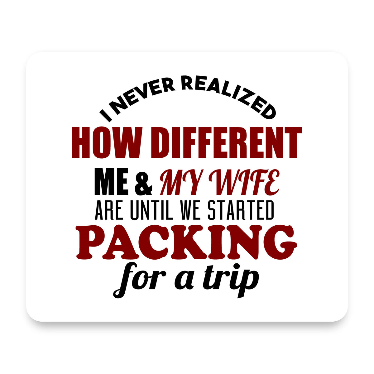 Never Realized How Different Packing For Trip mouse pad, front view