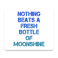 Nothing Beats a Fresh Bottle of Moonshine mouse pad, front view