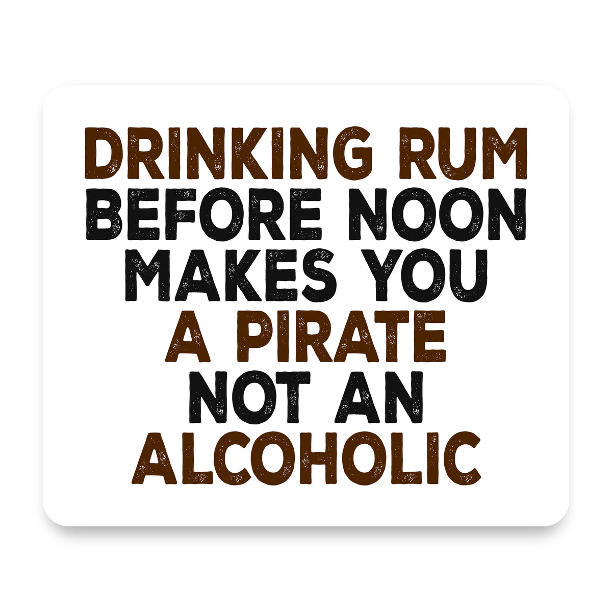 Drinking Rum Before Noon Makes You A Pirate mouse pad, front view