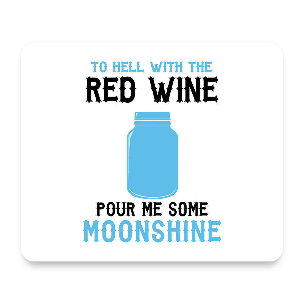 To Hell with Red Wine Pour Me Moonshine mouse pad, front view