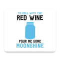 To Hell with Red Wine Pour Me Moonshine mouse pad, front view