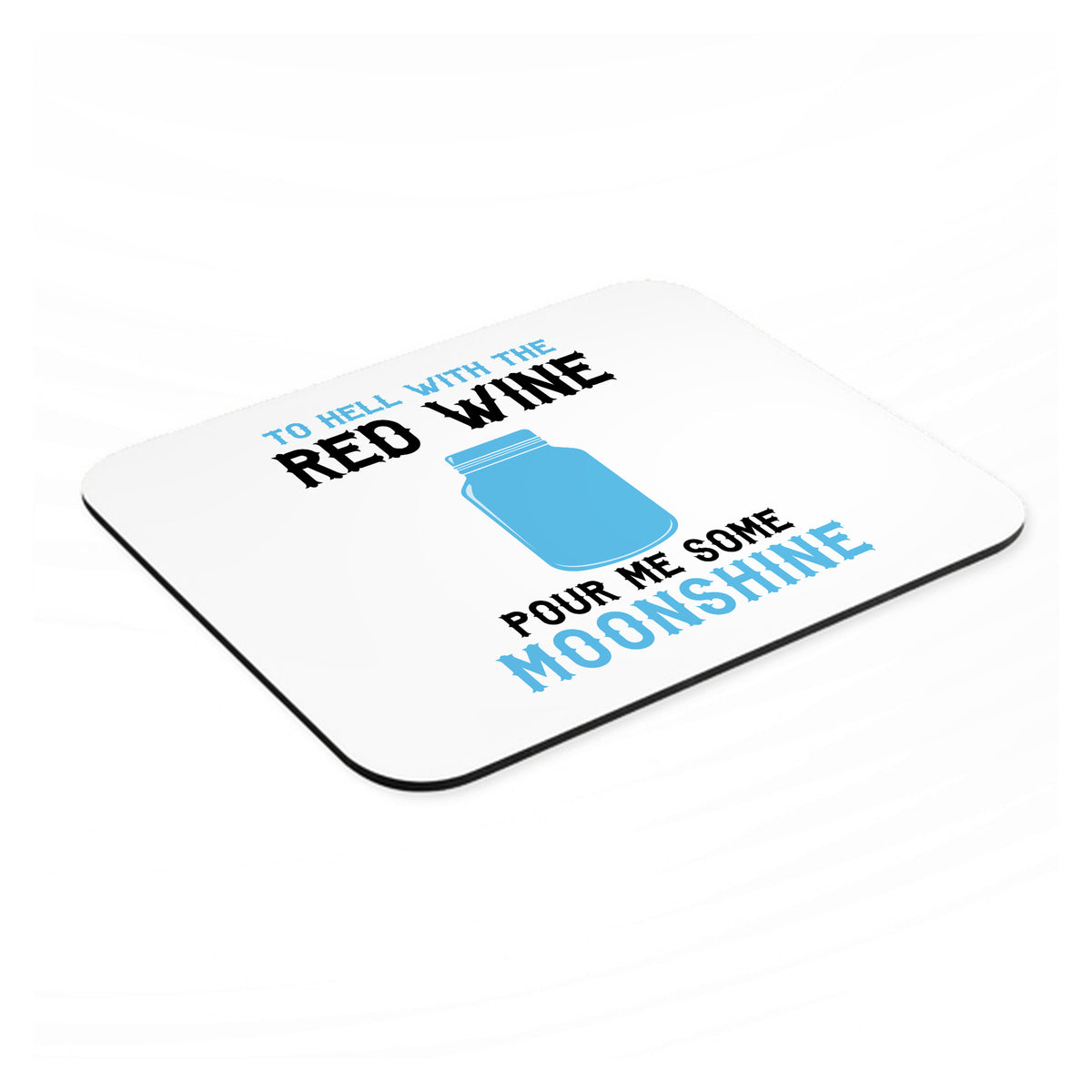 To Hell with Red Wine Pour Me Moonshine mouse pad, angled view showing the 1/4 inch thick base