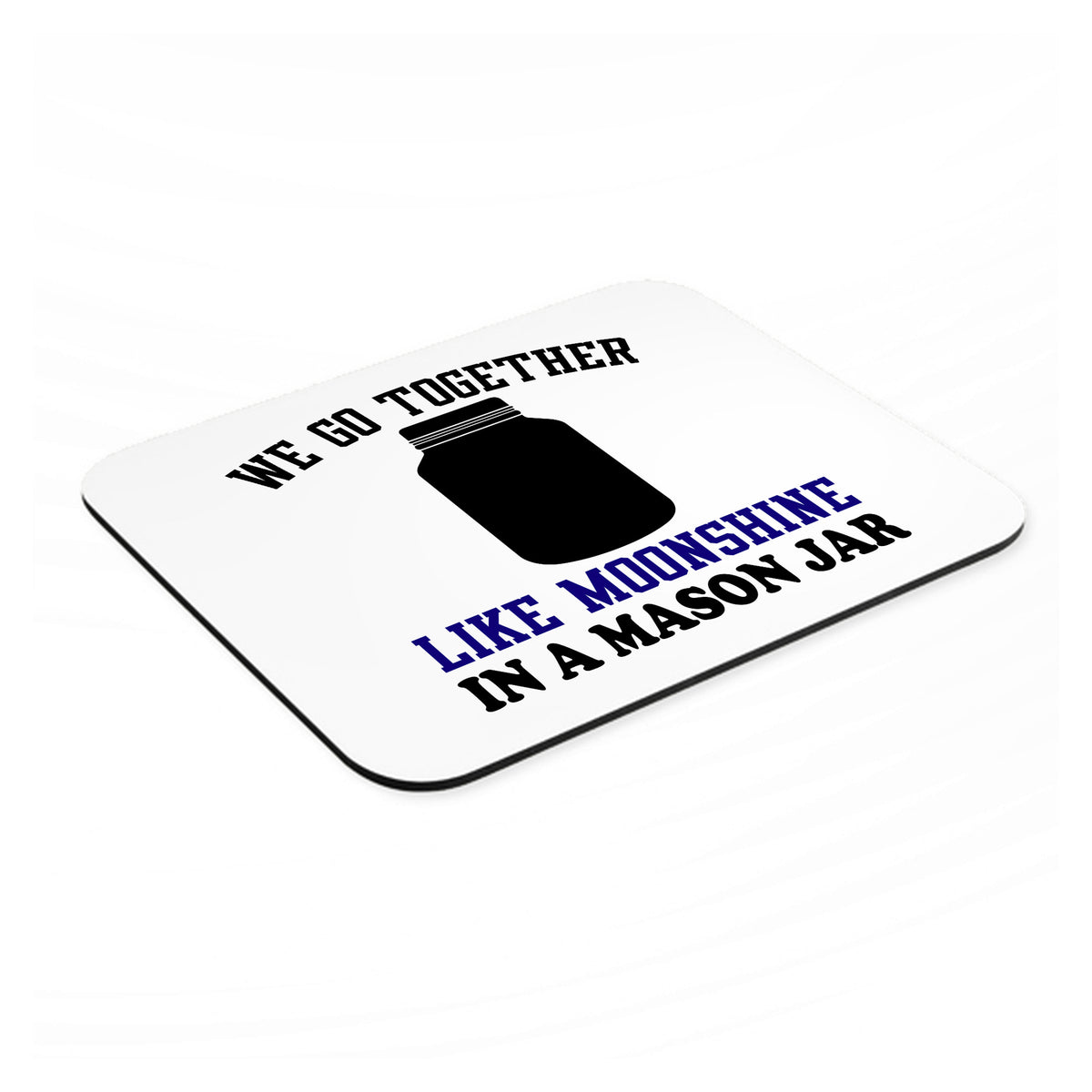 We Go Together Like Moonshine in a Mason Jar mouse pad, angled view showing the 1/4 inch thick base