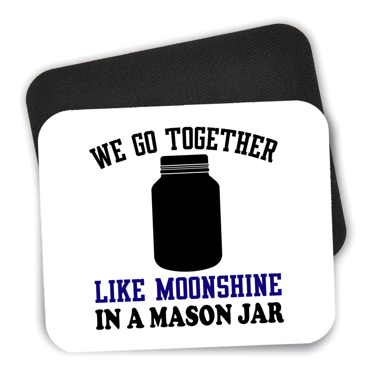 We Go Together Like Moonshine in a Mason Jar mouse pad shown with its black non-slip rubber underside