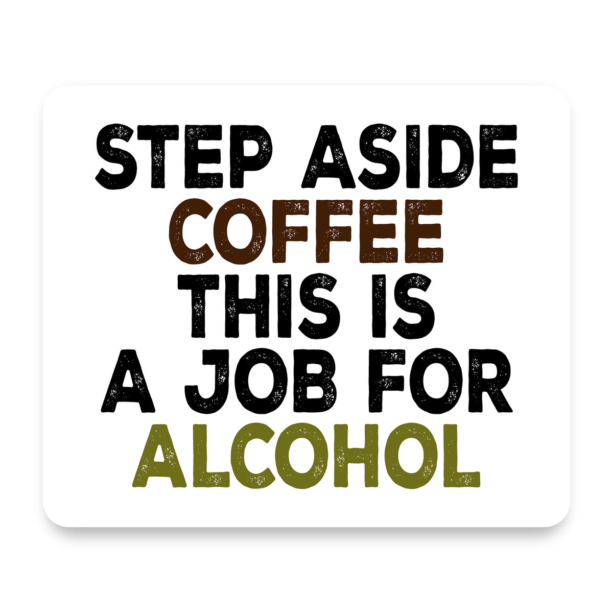 Step Aside Coffee This is a Job for Alcohol mouse pad, front view