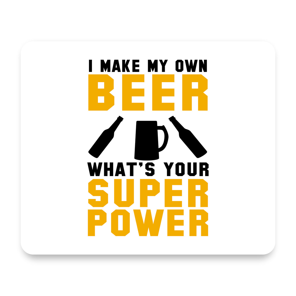 I Make Beer What's Your Super Power mouse pad, front view