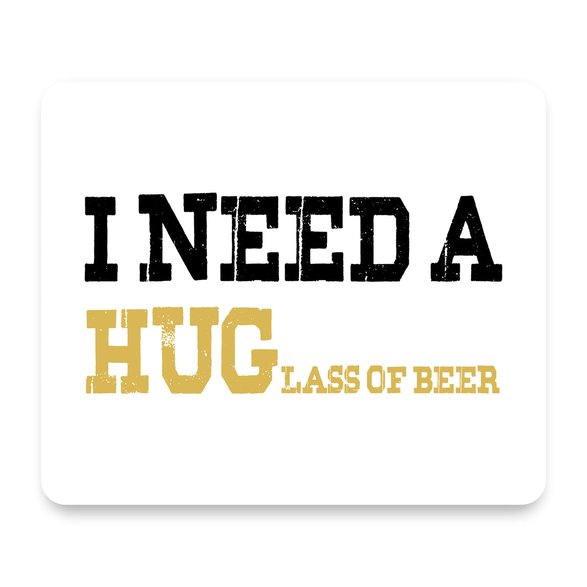 I Need a HUGlass of Beer mouse pad, front view
