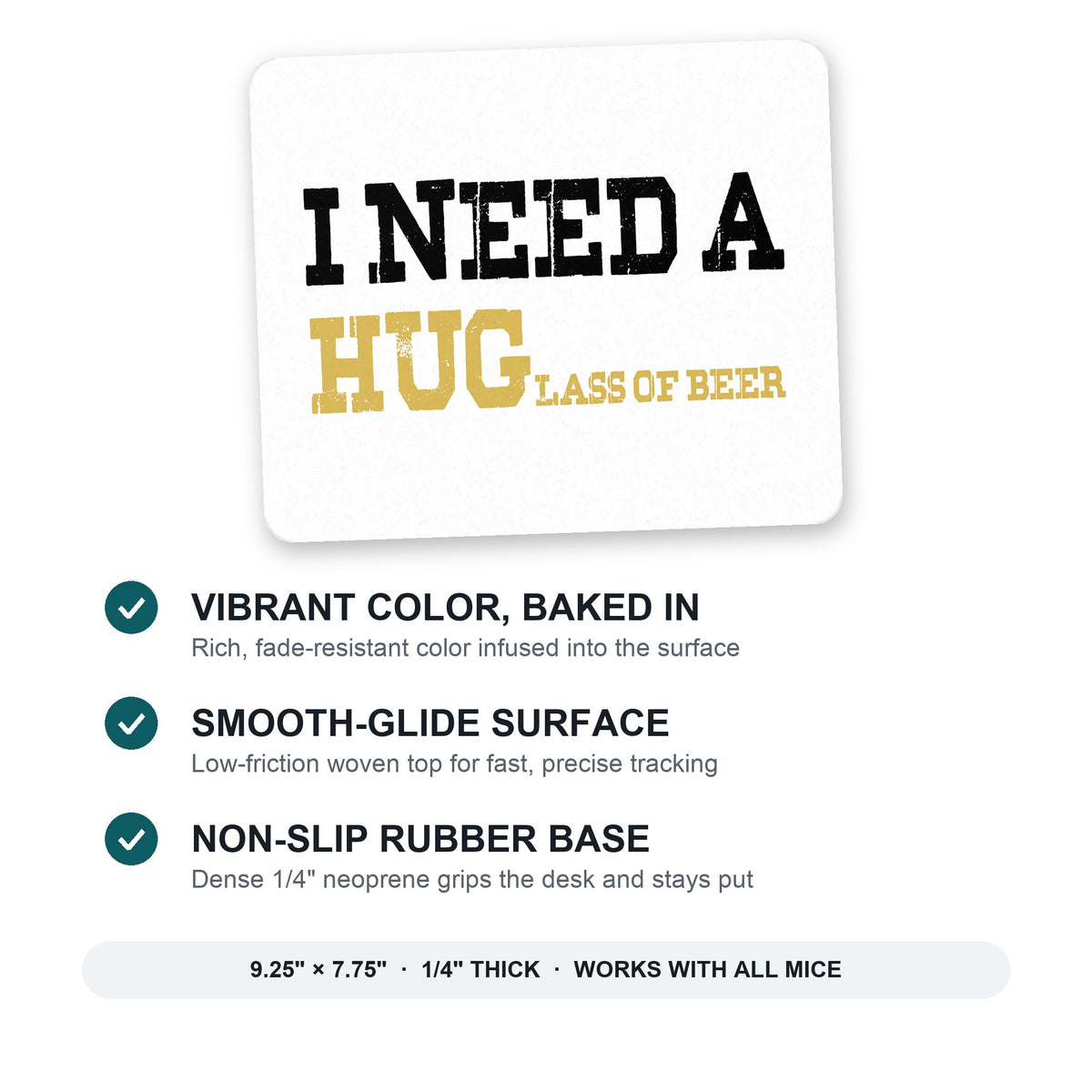 I Need a HUGlass of Beer mouse pad: vibrant color, smooth-glide surface, non-slip rubber base, 9.25 x 7.75 inches