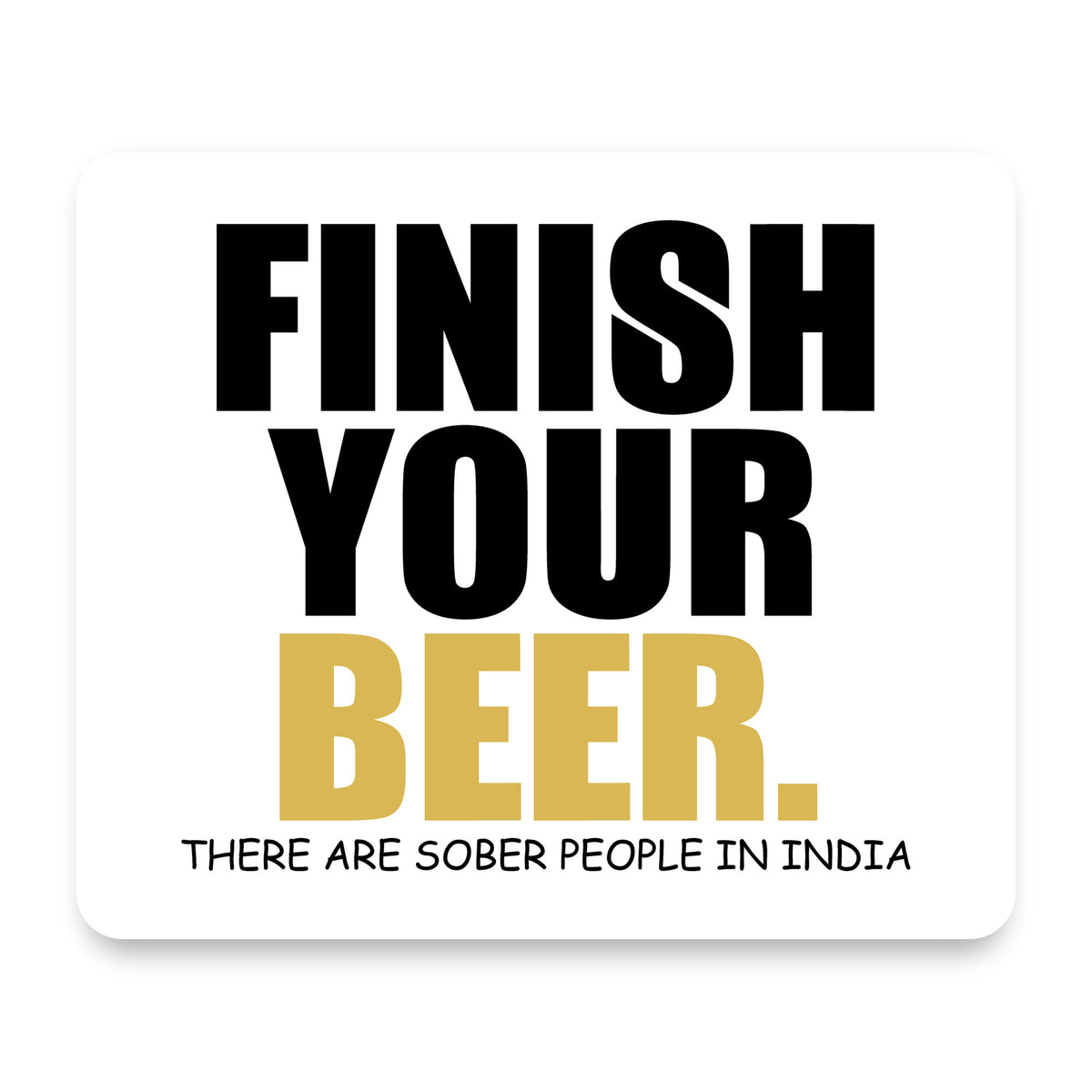 Finish Your Beer. Sober People in India. mouse pad, front view