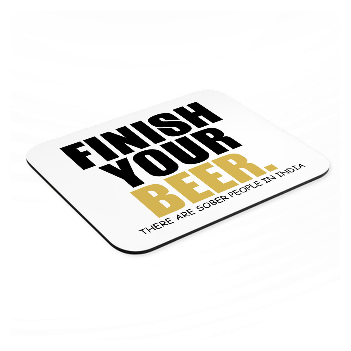 Finish Your Beer. Sober People in India. mouse pad, angled view showing the 1/4 inch thick base