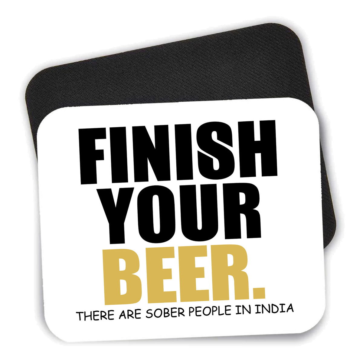 Finish Your Beer. Sober People in India. mouse pad shown with its black non-slip rubber underside