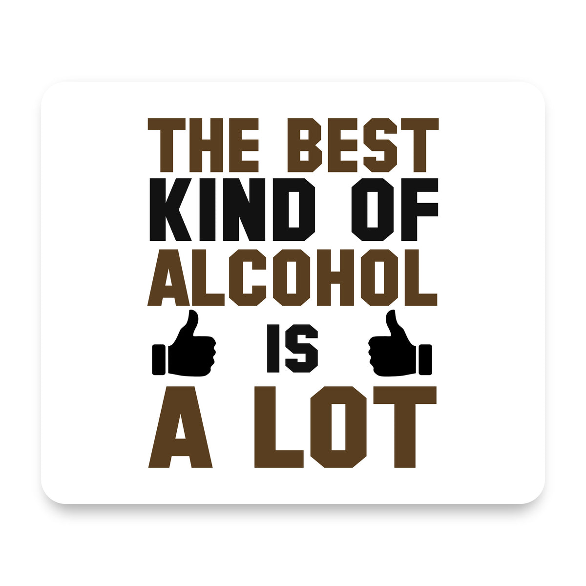 The Best Kind of Alcohol is A LOT mouse pad, front view