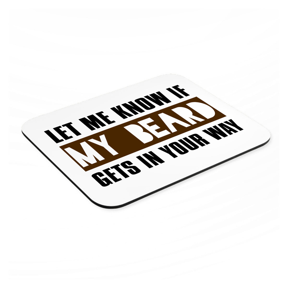 Let Me Know if My Beard Gets in Your Way mouse pad, angled view showing the 1/4 inch thick base