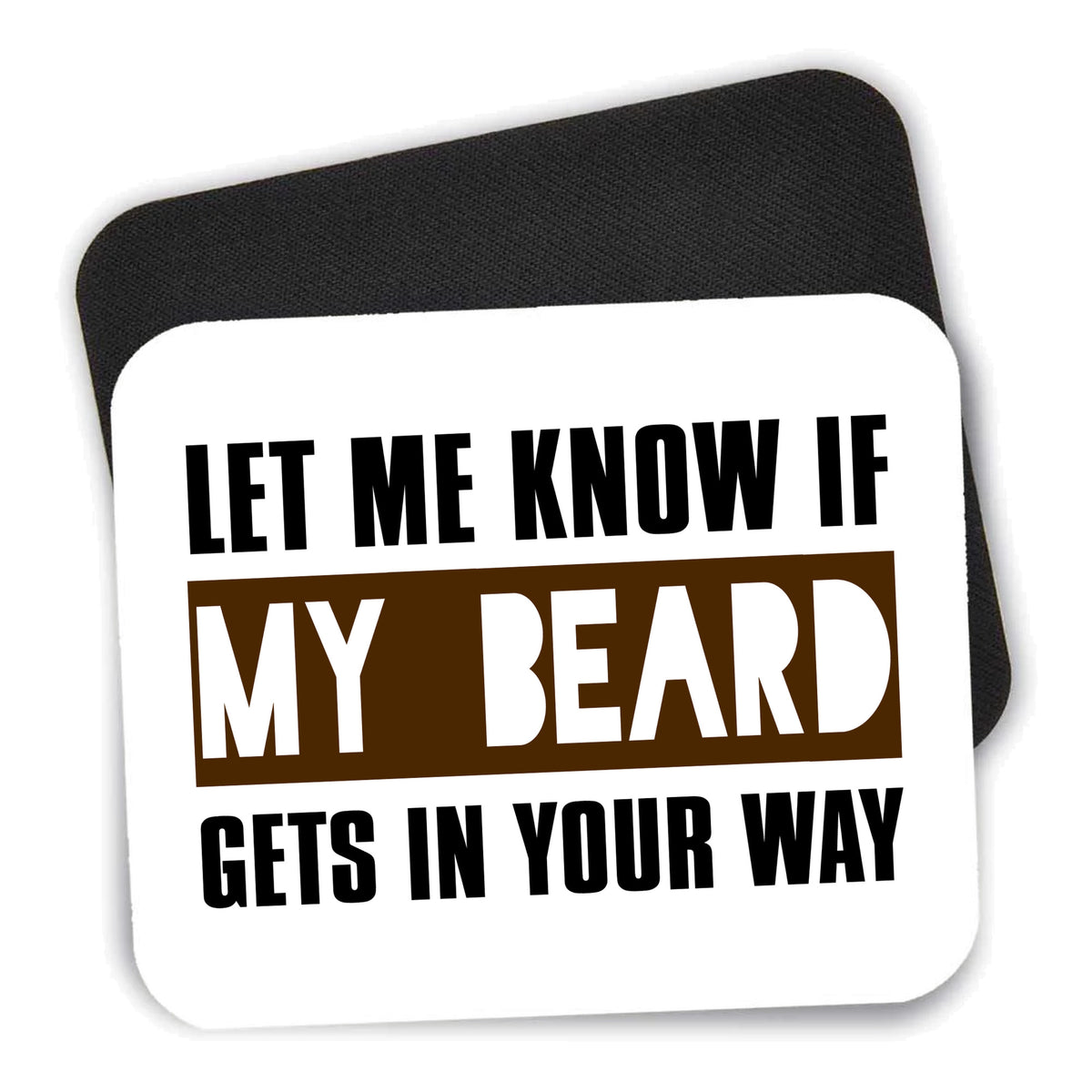 Let Me Know if My Beard Gets in Your Way mouse pad shown with its black non-slip rubber underside