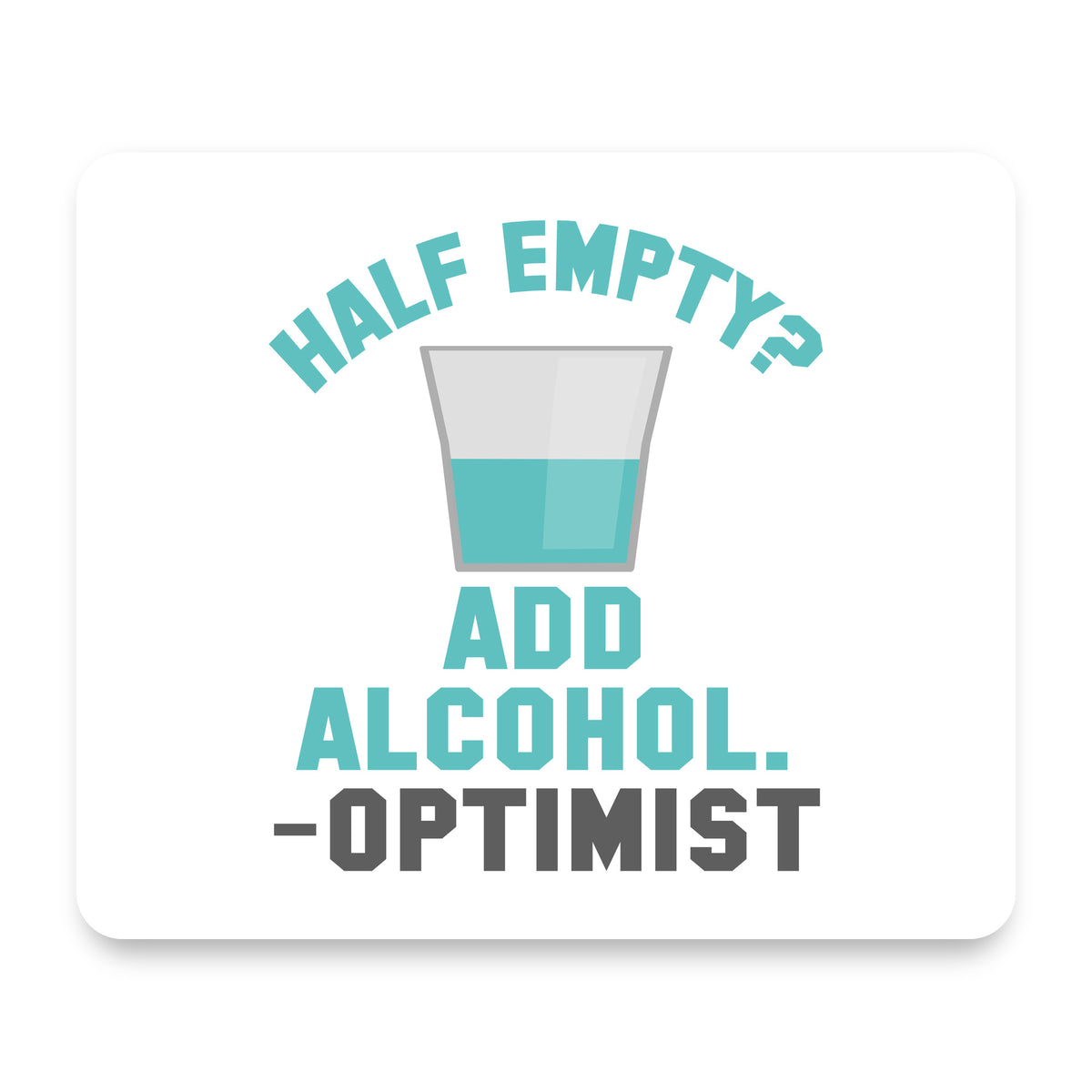 Half Empty? Add Alcohol. -Optimist mouse pad, front view
