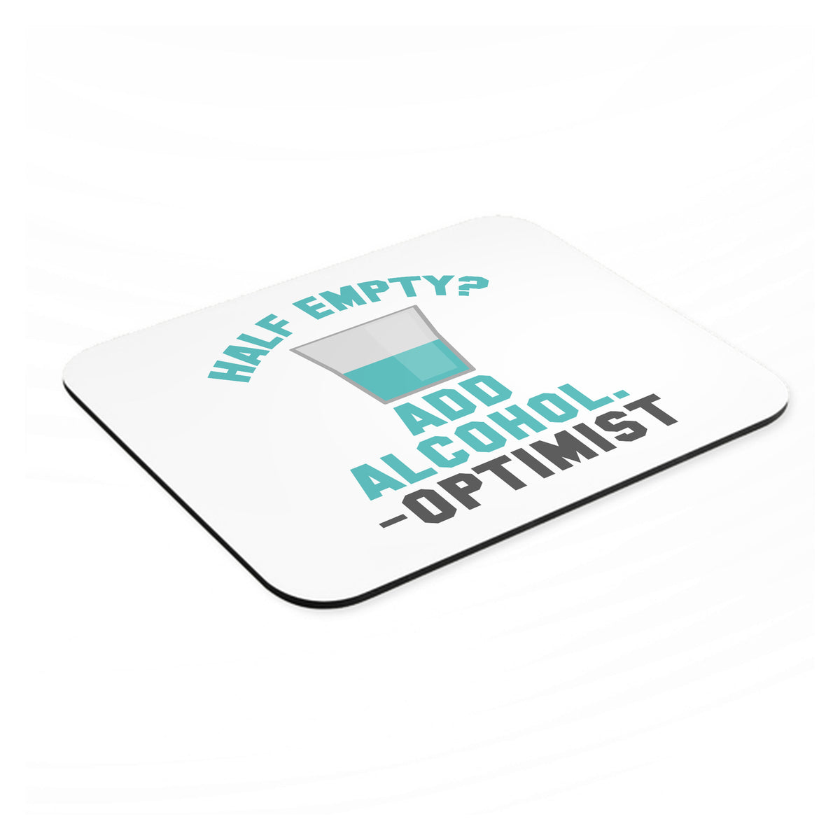 Half Empty? Add Alcohol. -Optimist mouse pad, angled view showing the 1/4 inch thick base