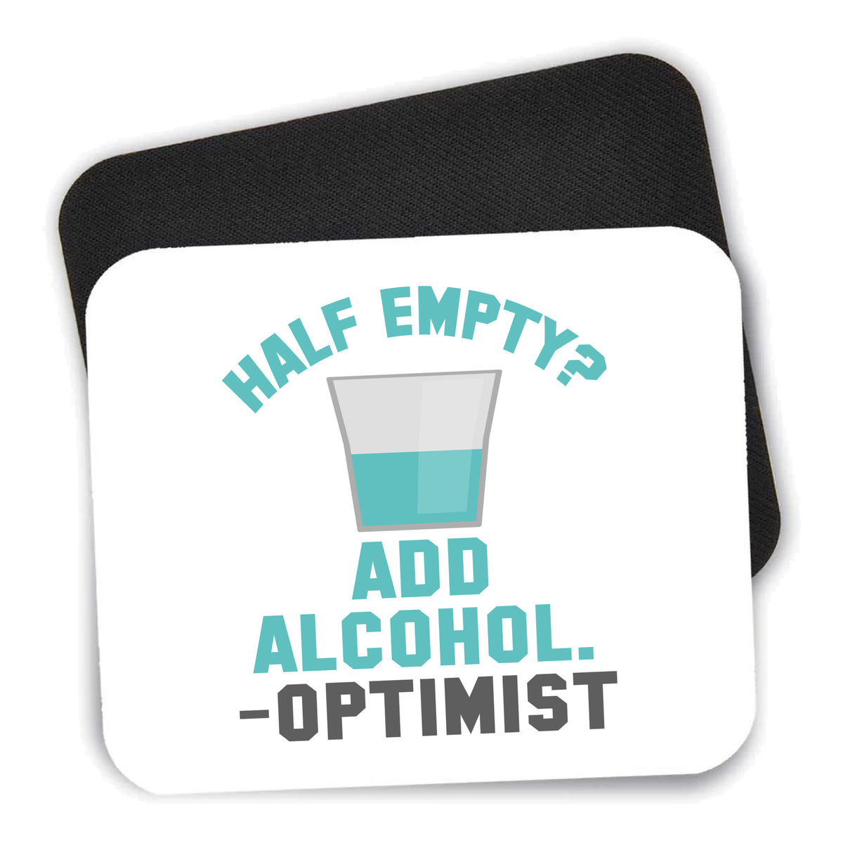 Half Empty? Add Alcohol. -Optimist mouse pad shown with its black non-slip rubber underside
