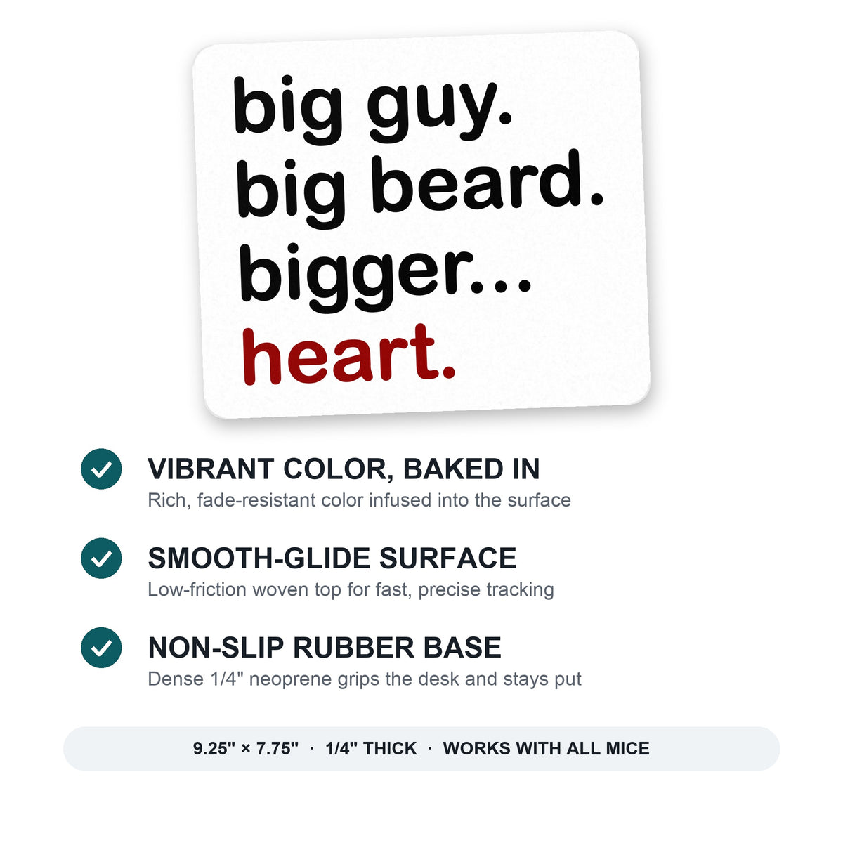 Big Guy. Big Beard. Bigger… Heart. mouse pad: vibrant color, smooth-glide surface, non-slip rubber base, 9.25 x 7.75 inches