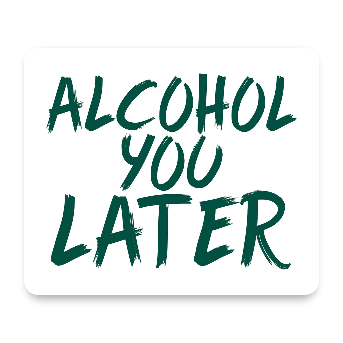 Alcohol You Later mouse pad, front view