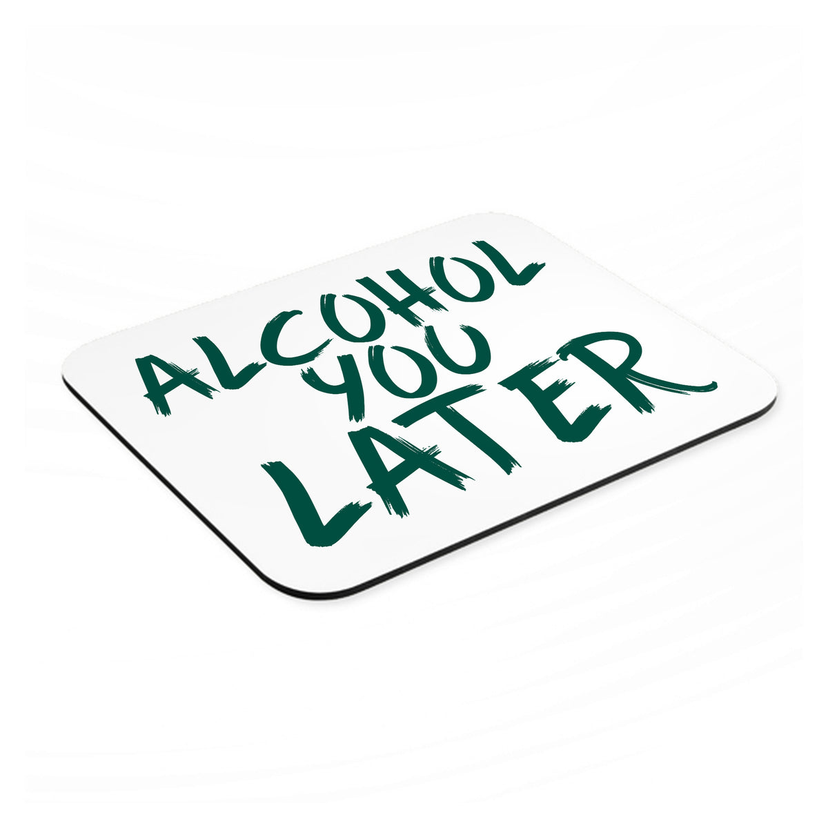 Alcohol You Later mouse pad, angled view showing the 1/4 inch thick base