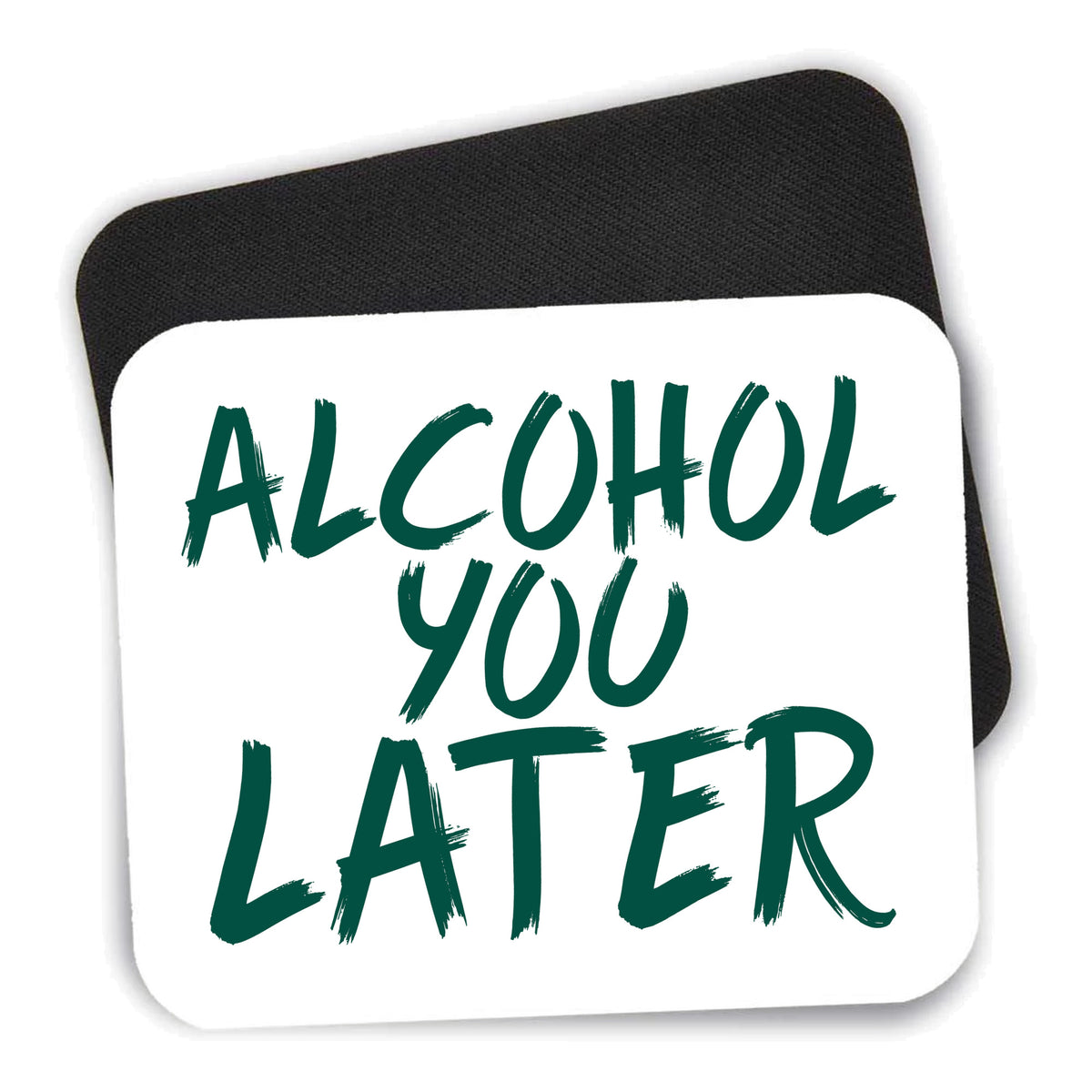 Alcohol You Later mouse pad shown with its black non-slip rubber underside
