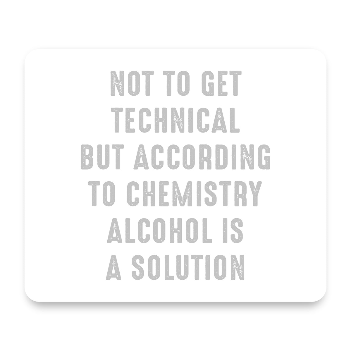 According to Chemistry Alcohol is a Solution mouse pad, front view