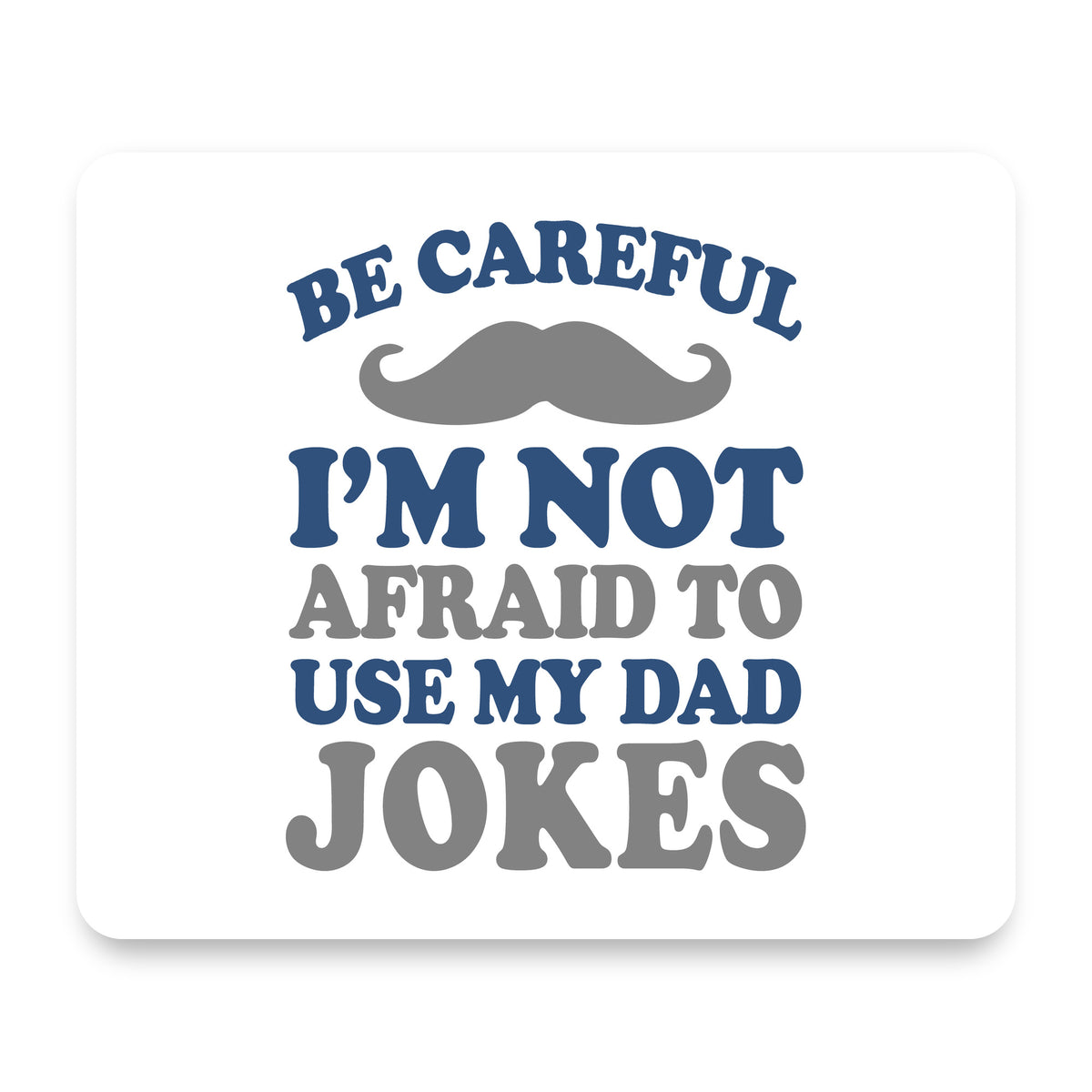 Be Careful Not Afraid to Use Dad Jokes mouse pad, front view