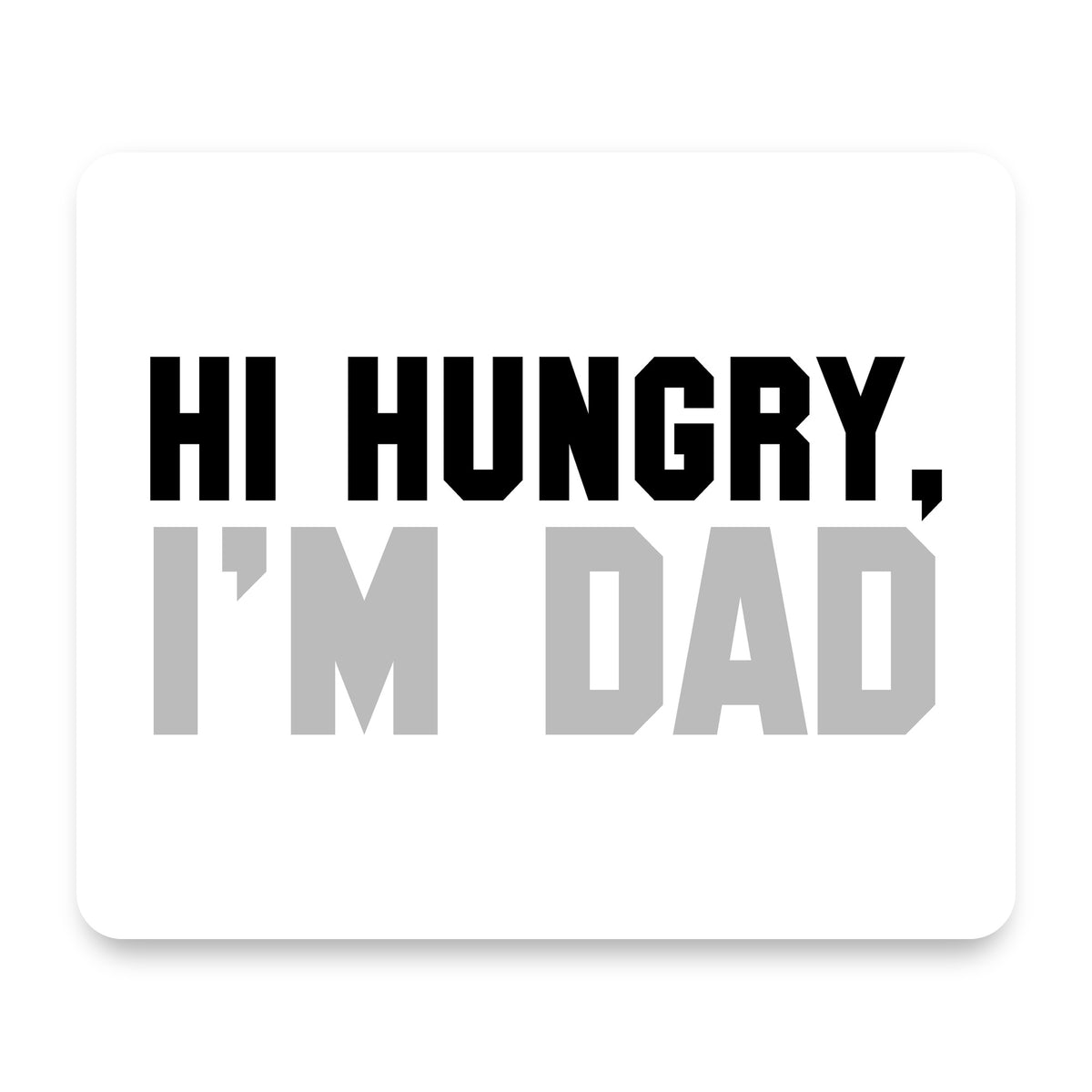 Hi Hungry, I'm Dad mouse pad, front view