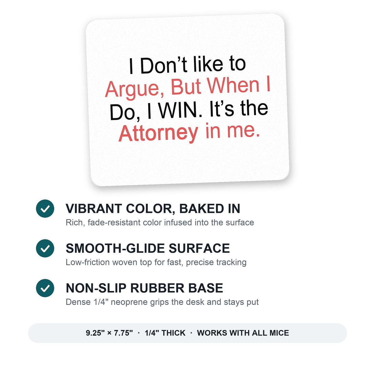 I Don't Like to Argue But I WIN Attorney mouse pad: vibrant color, smooth-glide surface, non-slip rubber base, 9.25 x 7.75 inches