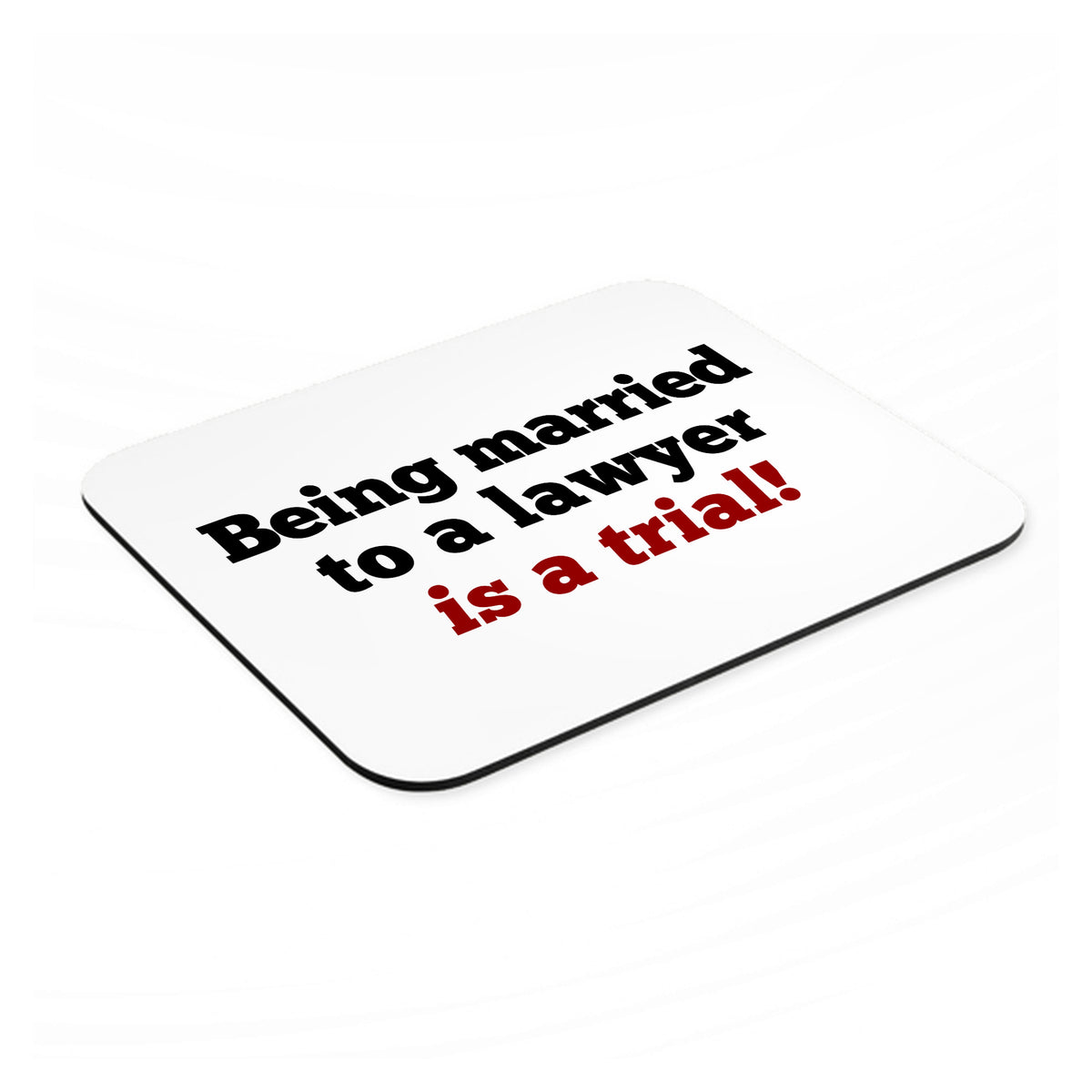 Being Married to a Lawyer is a Trial mouse pad, angled view showing the 1/4 inch thick base