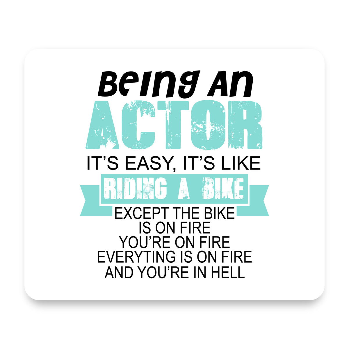 Being An Actor is Easy - It's Like Riding A Bike mouse pad, front view