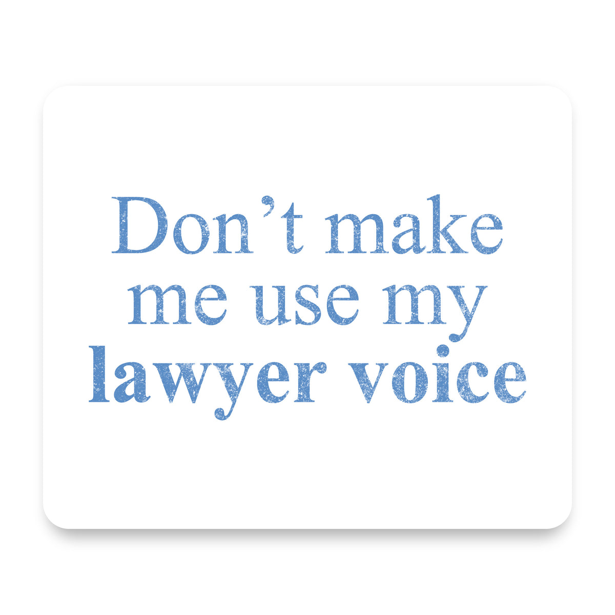 Don't Make Me Use My Lawyer Voice mouse pad, front view