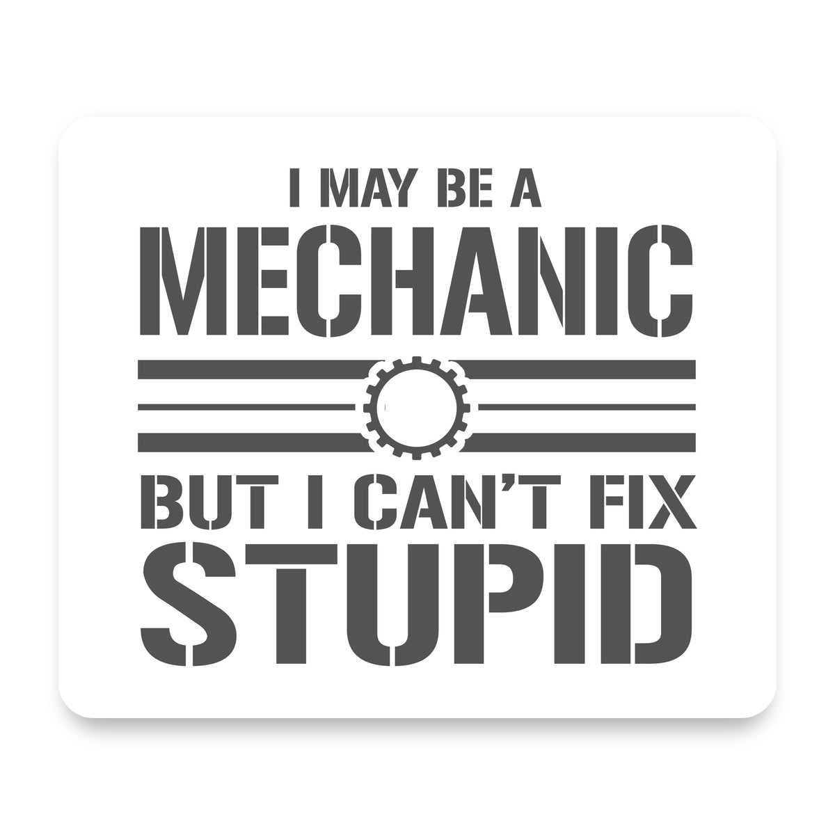 May Be a Mechanic But I Can't Fix Stupid mouse pad, front view