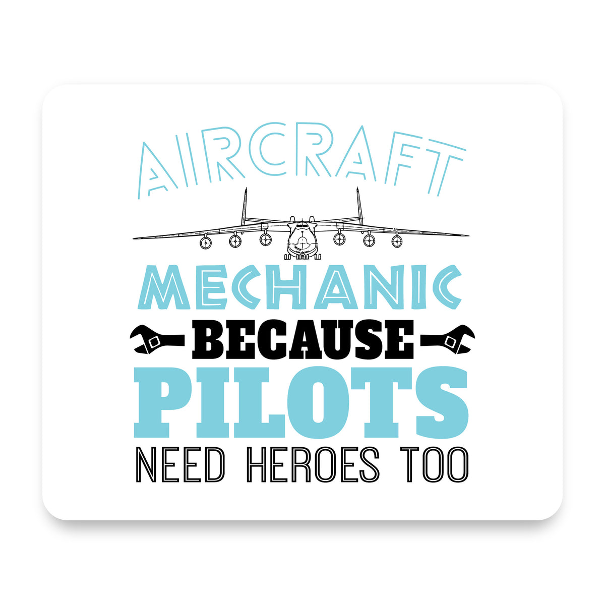 Aircraft Mechanic Pilots Need Heroes Too mouse pad, front view