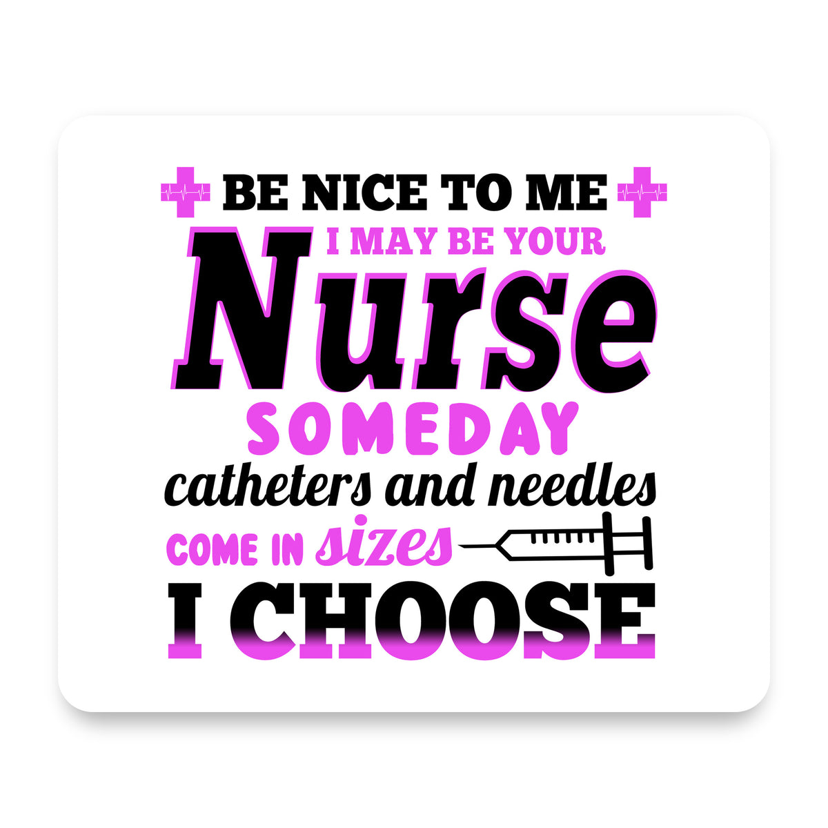 Be Nice I May Be Your Nurse Choose Needles mouse pad, front view