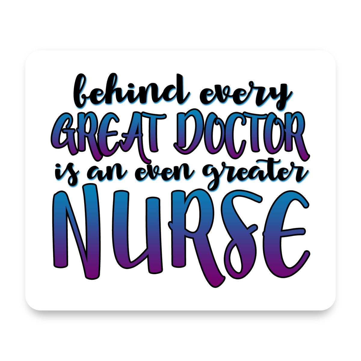 Behind Every Great Doctor Even Greater Nurse mouse pad, front view