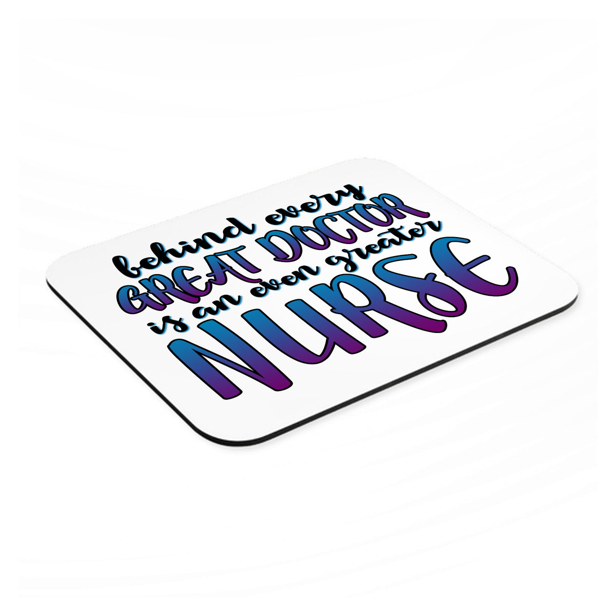 Behind Every Great Doctor Even Greater Nurse mouse pad, angled view showing the 1/4 inch thick base