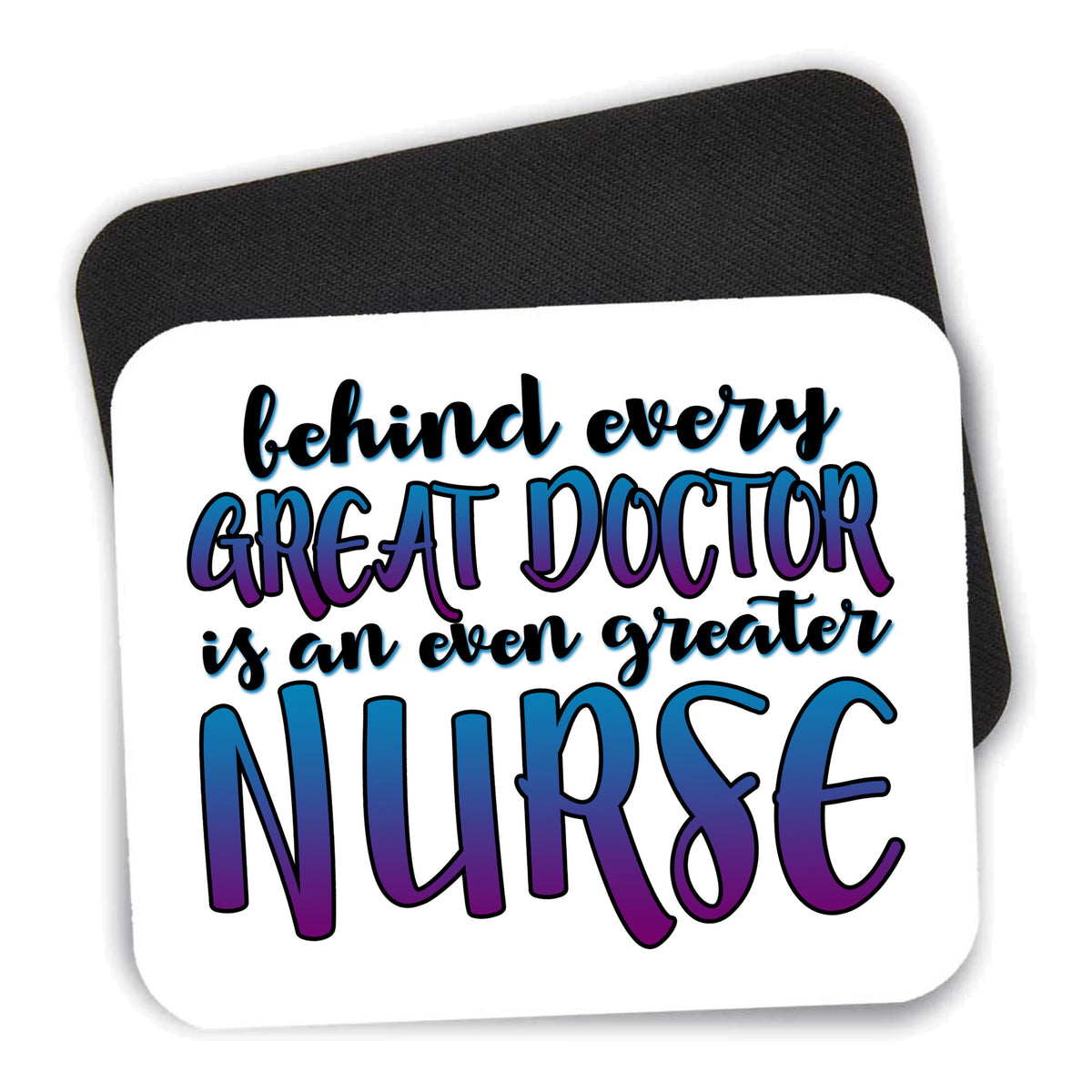 Behind Every Great Doctor Even Greater Nurse mouse pad shown with its black non-slip rubber underside
