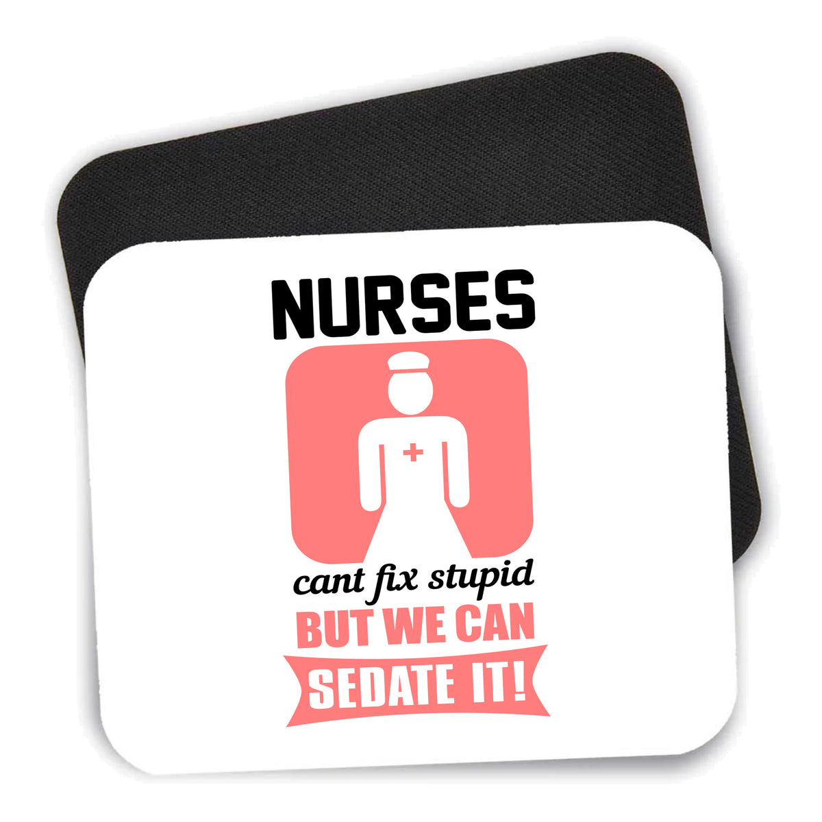 Nurses Can't Fix Stupid But Can Sedate It mouse pad shown with its black non-slip rubber underside