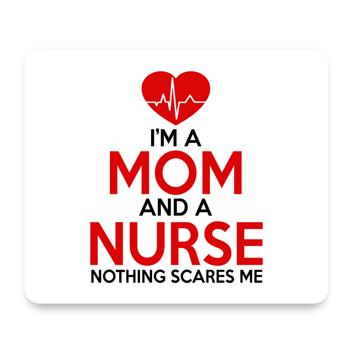 Mom and a Nurse Nothing Scares Me mouse pad, front view