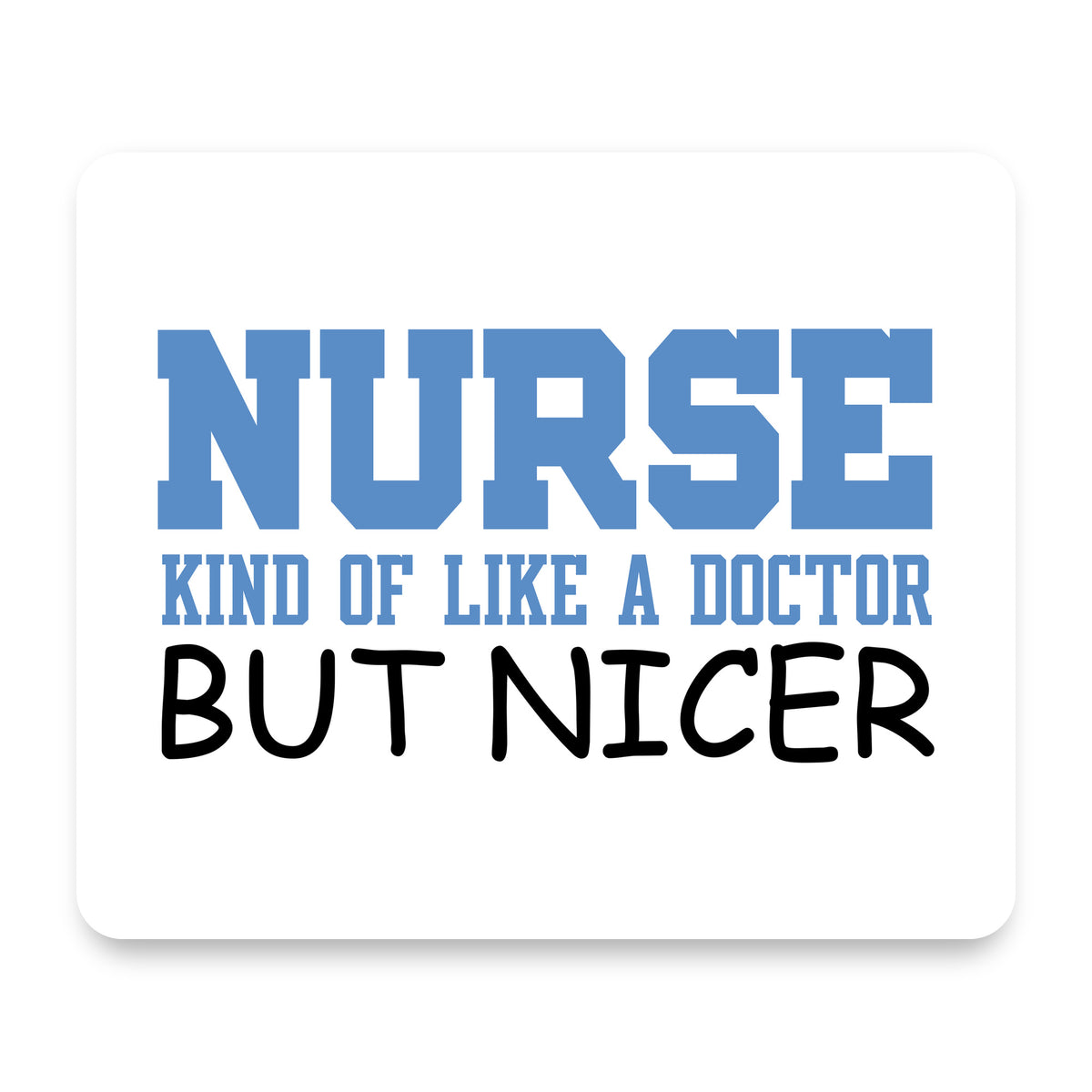 Nurse Kind of Like Doctor but Nicer mouse pad, front view