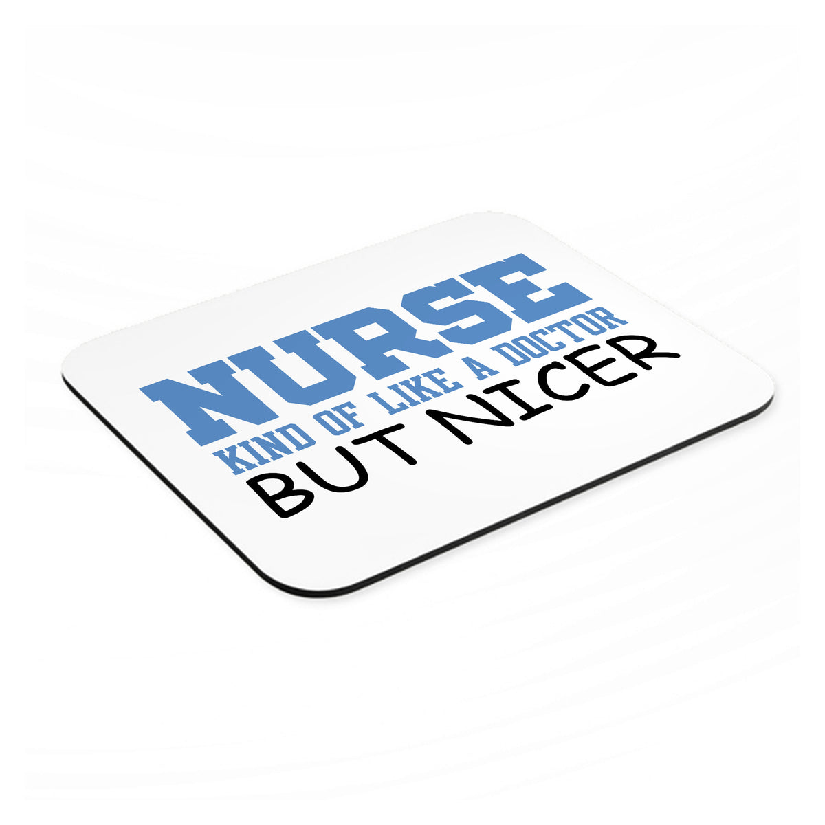Nurse Kind of Like Doctor but Nicer mouse pad, angled view showing the 1/4 inch thick base